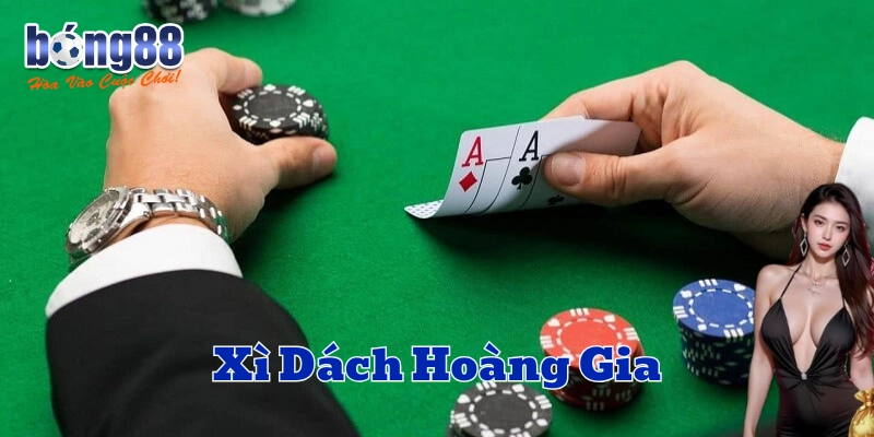 Xì Dách Hoàng Gia là gì? 